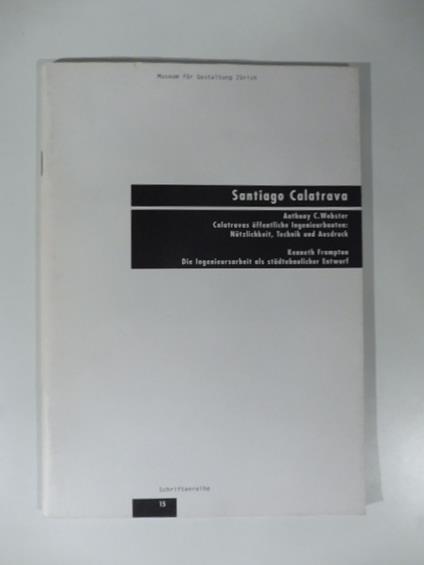 Santiago Calatrava. A. C. Webster Calatravas offentliche ingenierbauten: Nutzilichkeit, technik und ausdruck. K. Frampton. Die ingegneursarbeit als stadtebaulicher entwurf - copertina