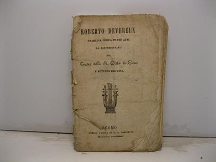 Roberto Devereux. Tragedia lirica in tre atti da rappresentarsi nel Teatro della R. citta' di Como l'autunno del 1844 - copertina