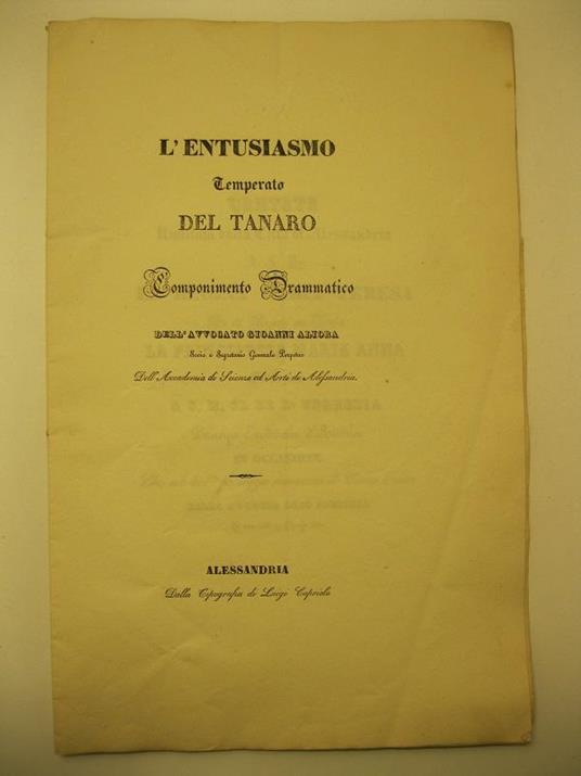 L' entusiasmo temperato del Tanaro. Componimento drammatico dell'Avv. Gioanni Aliora socio e segretario generale perpetuo dell'Accademia di Scienze ed arti di Alessandria Cantata umiliata dalla citta' di Alessandria a S. M. la Regina Maria Teresa ed - copertina