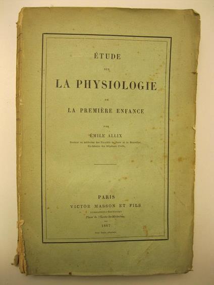 Etude sur la physiologie de la primiere enfance par Emile Allix docteur en medicinedes Facultes de Paris et de Bruxelles, Ex-internedes Hopitaux Civils - copertina