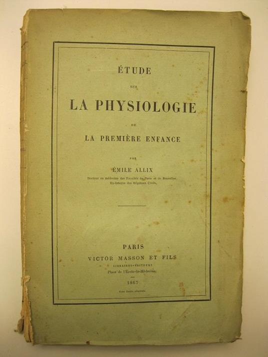 Etude sur la physiologie de la primiere enfance par Emile Allix docteur en medicinedes Facultes de Paris et de Bruxelles, Ex-internedes Hopitaux Civils - copertina