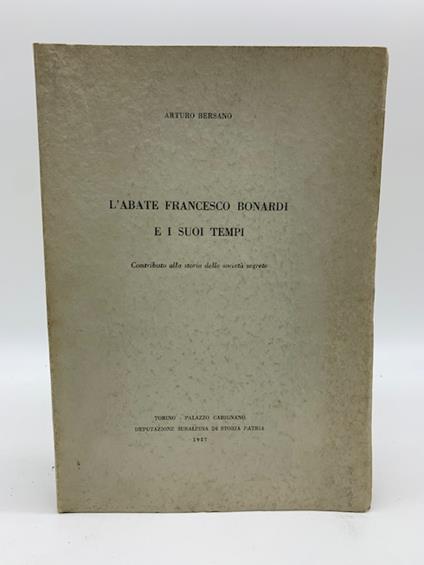 L' abate Francesco Bonardi e i suoi tempi. Contributo alla storia delle societa' segrete - copertina