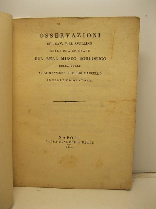 Osservazioni del Cav. F.M.A. sopra una epigrafe del Real Museo Borbonico nella quale si fa menzione di Eprio Marcello console ed oratore - copertina