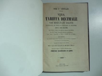 1850 1o gennajo. Vera tariffa decimale coi risultati esatti progressiva ne' prezzi di centesimo in centesimo sino a 100 franchi per tutti i pesi e le misure metrico - decimali.. - copertina