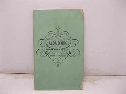 Alba d'oro. Dramma lirico in quattro atti. Poesia di Alfredo Morgigni. Tratto dal dramma Marion De Lorme di V. Hugo. Musica del maestro Vincenzo Battista da rappresentarsi al Teatro S. Carlo nella primavera del 1869 - copertina