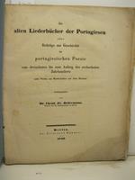 Die alten Liederbücher der Portugiesen oder Beiträge zur Geschichte der portugiesischen Poesie vom dreizehnten bis zum Anfang des sechzehnten Jahrhunderts nebst Proben aus Handschriften und alten Drucken