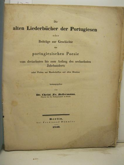 Die alten Liederbücher der Portugiesen oder Beiträge zur Geschichte der portugiesischen Poesie vom dreizehnten bis zum Anfang des sechzehnten Jahrhunderts nebst Proben aus Handschriften und alten Drucken - copertina