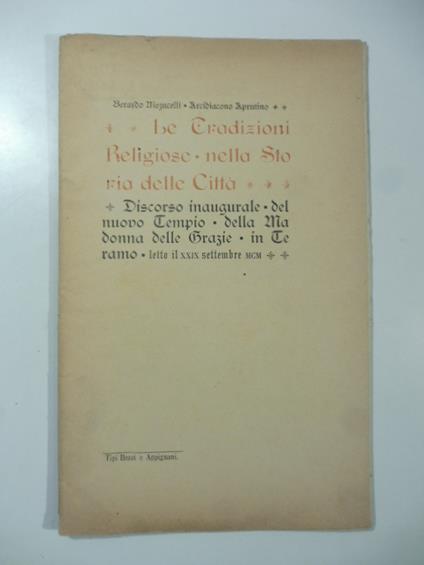 Le tradizioni religiose nella storia della citta'. Discorso inaugurale del nuovo Tempio della Madonna delle Grazie in Teramo letto il 29 settembre 1900 - copertina