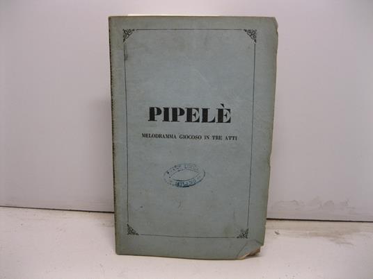 Pipele' ossia il portinajo di Parigi. Melodramma giocoso in tre atti di Raffaele Berninzone, musica del maestro S. A. De-Ferrari da rappresentarsi al Teatro di Brescia la primavera 1857 - copertina