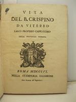 Vita del B. Crispino da Viterbo laico professo cappuccino della provincia romana