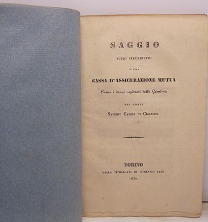 Saggio sull'istituzione d'una Compagnia d'Assicurazione Mutua stabilita in Piemonte contro i danni cagionati da incendii del Conte Saverio Capris di Cigliero. Parte I - Assicurazione delle case - copertina