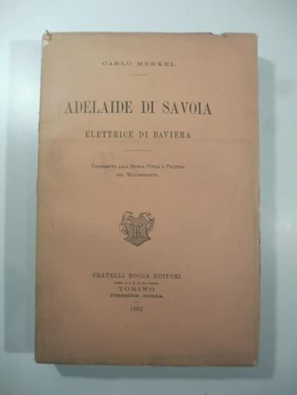 Adelaide di Savoia elettrice di Baviera. Contributo alla storia civile e politica del Milleseicento - copertina