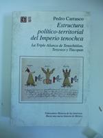 Estructura politico-territorial del Imperio tenochca. La Triple Alianza de Tenochtitlan Tetzcoco y Tlacopan