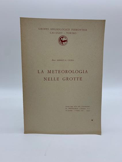 La meteorologia delle grotte. Estratto dagli Atti del convegno di speleologia Italia '61 - copertina