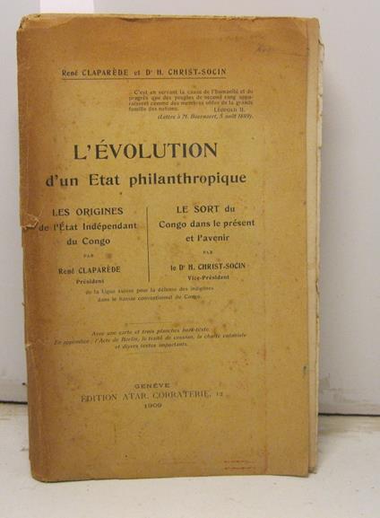 L' Evolution d'un Etat philanthropique . Les Origines de l' Etat Independant du Congo par Rene' Claparede de la Ligue suisse pour la defense des indigenes dans le bassin conventionnel du Congo. - Le Sort du Congo dans le present et l'avenir par le - copertina