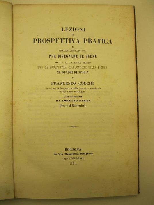 Lezioni prospettiva pratica e regole abbreviatrici per disegnare le scene seguite da un facile metodo per la prospettica collocazione delle figure ne quadri di storia di Francesco Cocchi. Professore di prospettiva nella pontificia accademia di belle - copertina