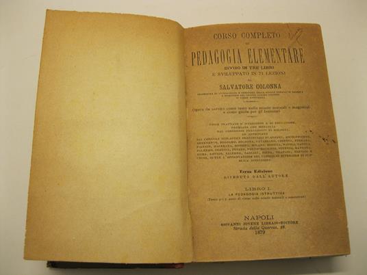 Corso Completo di pedagogia elementare, diviso in tre libri e sviluppato in 71 lezioni da Salvatore Colonna (Prof. di Antropologia e pedagogia delle scuole normali di Salerno). Opera da servire come testo nelle scuole normali e magistrali e come guid - copertina