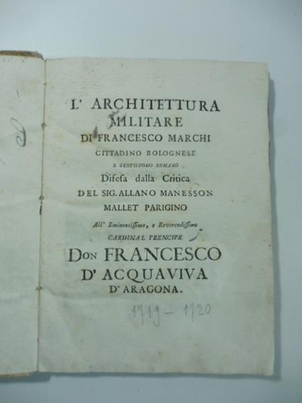 L' architettura militare di Francesco Marchi cittadino bolognese e gentiluomo romano difesa dalla critica del Sig. Allano Manesson Mallet parigino. All'Eminentissimo ... Don Francesco D'Acquaviva D'Aragona - copertina