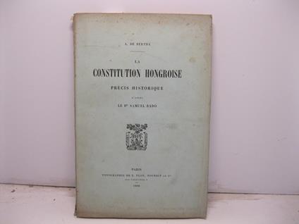 La constitution hongroise. Precis historique d'apres le Dr. Samuel Rado' - copertina