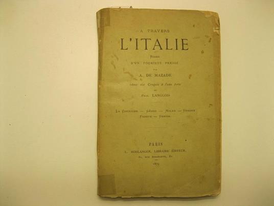 A travers l'italie. Rimes d'un touriste presse par A. De Mazade. Avec six croquis a' l'eau - forte de Paul Langlois. La corniche - Genes - Milan - Verone - Padoue - Venise - copertina