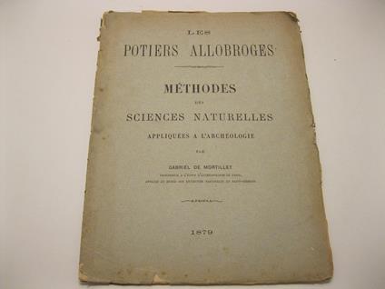 Les Potiers Allobroges - Methodes des Sciences Naturelles appliquees a l'archeologie par Gabriel De Mortillet professeur a l'ecole d'anthropologie de Paris, attache' au musee' des antiquites nationales de Saint - Germain - copertina