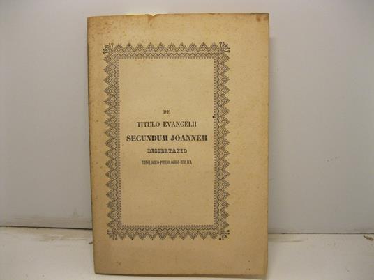 Vinc. Bas. Diotallevi romani acad. arcadico-placidiae: volsco-veliternae et hernico-aletrinae socii. Dissertatio philogico-historico-biblica De titulo evangelii secundum Joannem - copertina