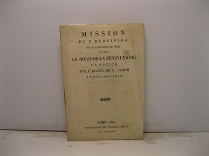 Mission du P. Dubuisson de la Compagnie de Jesus dans le nord de la Pensylvanie et notice sur l'eglise de St. Joseph a Philadelphie - copertina