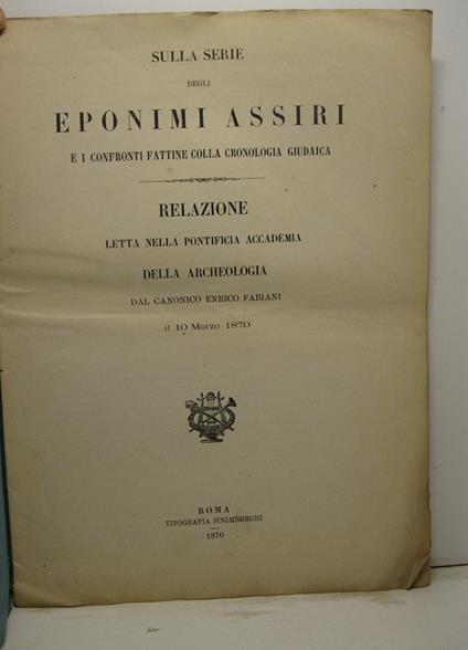 Sulla serie degli eponimi assiri e i confronti fattine colla cronologia giudaica. Relazione letta nella Pontificia Accademia della Archeologia il 10 marzo 1870 - copertina