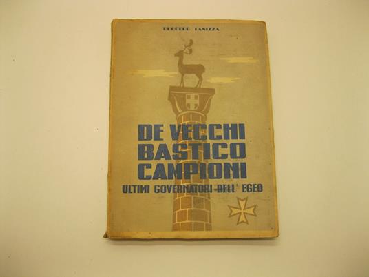 De Vecchi, Bastico, Campioni ultimi governatori dell'Egeo. Uomini, fatti e commenti negli ultimi anni di pace e durante la guerra sino all'armistizio con gli anglo-americani - copertina