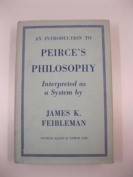 An introduction to Peirce's philosophy. Interpreted as a System by James K. Feibleman. With a foreword by Bertrand Russell - copertina