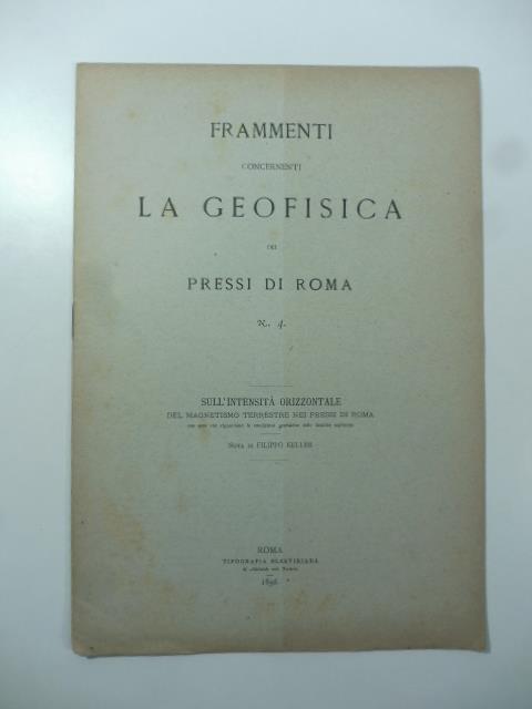 Frammenti concernenti la geofisica dei pressi di Roma N.4. Sull'intensita' orizzontale del magnetismo terrestre nei pressi di Roma con note che riguardano le condizioni geofisiche delle localita' esplorate - copertina