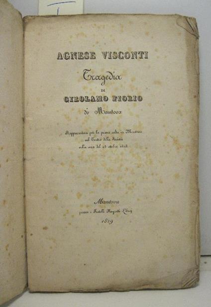 Agnese Visconti. Tragedia di Girolamo Fiorio di mantova rappresentata per la prima volta in Mantova nel Teatro della Societa' nella sera del 28 ottobre 1828 - copertina