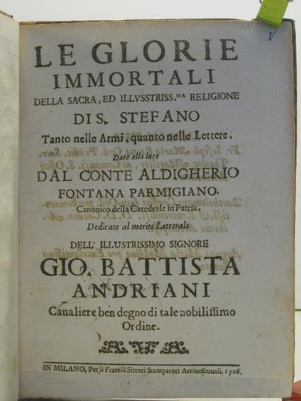 Le glorie immortali della sacra ed illustriss.ma religione di S. Stefano tanto nelle armi quanto nelle lettere date alla luce dal conte Aldigherio Fontana parmigiano canonico della cattedrale in Patria.. - copertina