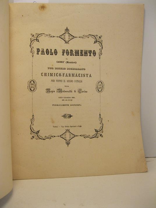 Paolo Formento da Carru' (Mondovi') per essere dichiarato chimico-farmacista per tutto il Regno d'Italia nella Regia Universita' di Torino addi' 6 dicembre 1861... pubblicamente sosteneva - copertina