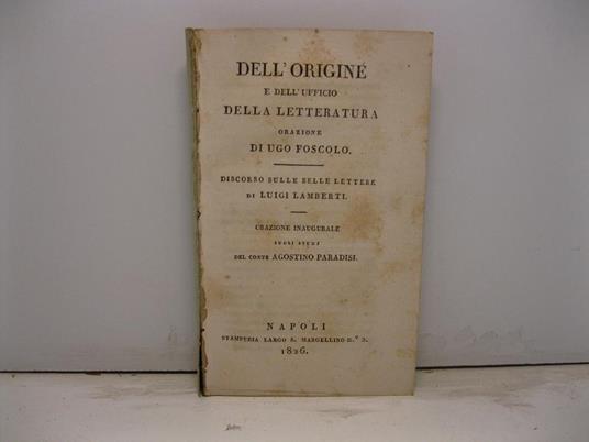 Dell'origine e dell'ufficio della letteratura. Orazione di Ugo Foscolo Discorso sulle belle lettere di Luigi Lamberti Orazione inaugurale sugli studj di Agostino Paradisi - copertina