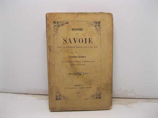 Histoire de Savoie, depuis la domination Romaine jusqu ' a nos jours, par Claude Genoux , auteur des Chants de l' Atelier, des Me'mories d' un enfant de la Savoie - copertina