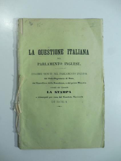 La questione italiana nel Parlamento inglese. Discorsi tenuti nel Parlamento inglese dal Sottosegretario di Stato estratti dal giornale La Stampa e ristampati per cura del Comitato nazionale di Roma - copertina