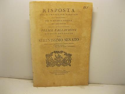 Risposta del N. Francesco Pagliari all'eccezioni del N. Michele Favilla reo convenuto innanzi all'illustrissimo Felice Pallavicini giudice delegato dal Serenissimo Senato - copertina