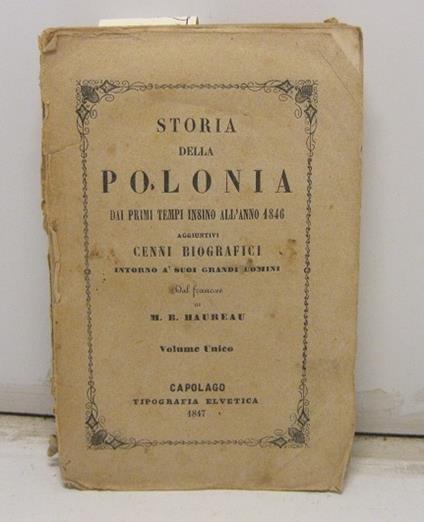 Storia della Polonia dai primi tempi insino all'anno 1846 aggiuntovi cenni biografici intorno a' suoi grandi uomini. Dal francese di M. B. Haureau - copertina