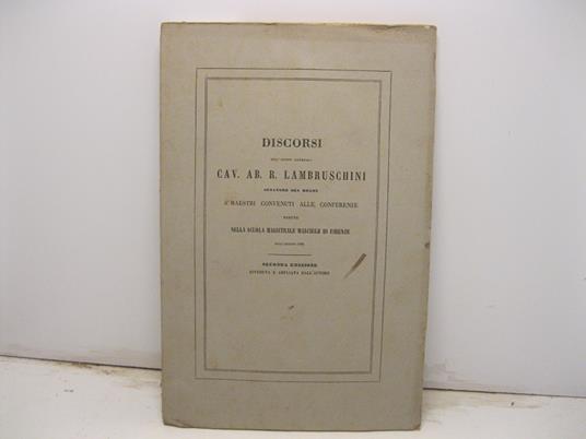 Discorsi dell'ispett. generale cav. Ab. R. Lambruschini senatore del regno a' maestri convenuti alle conferenze tenute nella scuola maschile magistrale di Firenze nell'agosto 1861. Seconda edizione riveduta e ampliata dall'autore - copertina