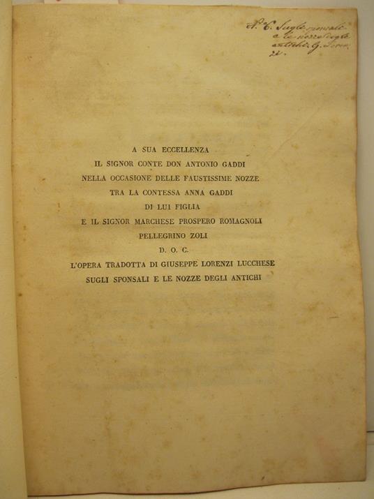 A Sua Eccellenza il Sig. Conte Don Antonio Gaddi nell'occasione delle faustissime nozze tra la contessa Anna Gaddi di lui figlia il Sig. Marchese Prospero Romagnoli Pellellegrino Zoli. L'opera tradotta di Giuseppe Lorenzi lucchese sugli sponsali e le - copertina