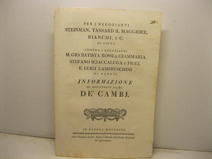 Per i negozianti Steinman, Tansard il maggiore, Bianchi e C. di Lione contro i negozianti M. Gio. Battista Rossi Q. Giammaria, Stefano Sciaccaluga e Luigi Lambruschini di Genova. Informazione al Magistrato ill. mo de' Cambj - copertina