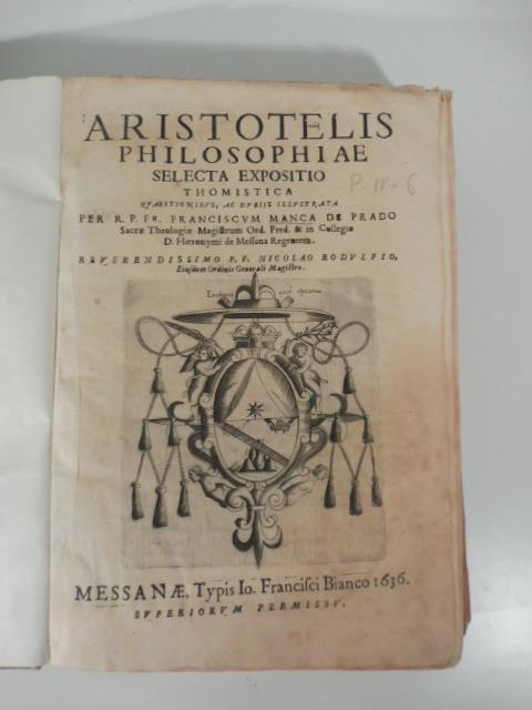 Aristotelis philosophiae selecta expositio thomistica quaestionibus ac dubiis illustrata per R. P. Fr. Franciscum Manca De Prado ... Reverendissimo P. F. Nicolao Rodulfio ejusdem ordinis generali magistro - copertina