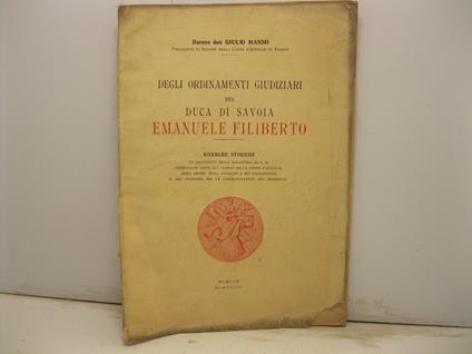 Degli ordinamenti giudiziari del Duca di Savoia Emanuele Filiberto. Ricerche storiche su documenti della biblioteca di S. M. pubblicate sotto gli auspici della Corte d'Appello, degli ordini degli avvocati e dei procuratori.. - copertina