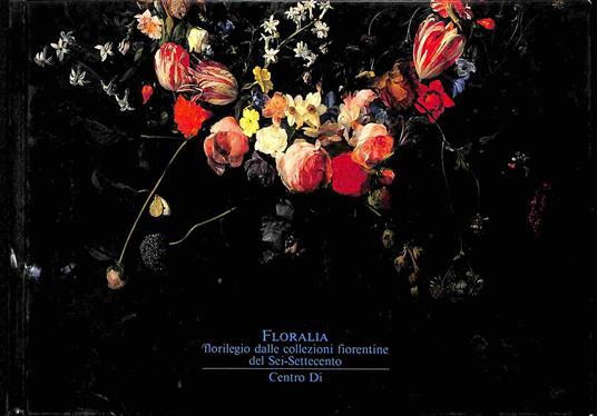 Floralia. Florilegio delle Collezioni fiorentine del Sei-Settecento - copertina