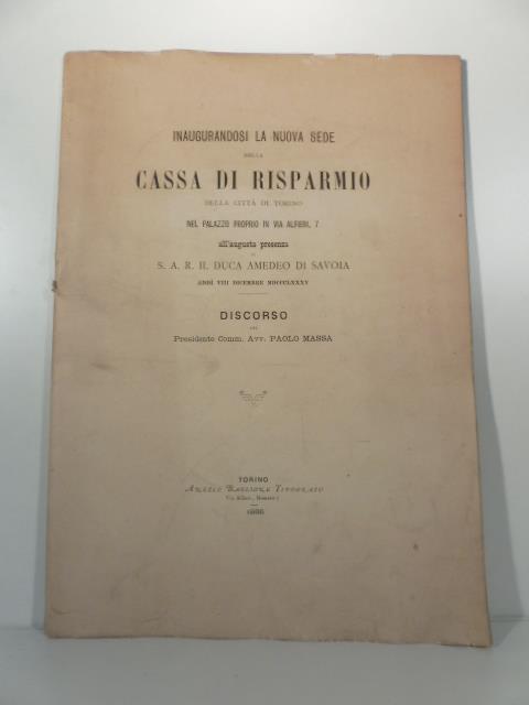 Inaugurandosi la nuova sede della Cassa di Risparmio della citta' di Torino nel palazzo proprio in via Alfieri, 7 all'augusta presenza S.A.R. il duca Amedeo di Savoia. Discorso - copertina