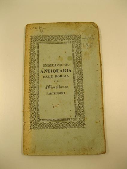 Indicazione antiquaria delle sale Borgia ora miscellanee, Corridore lapidario, Nuovo braccio, Museo Chiaramonti, Egizio, Attico e Pio Clementino, Galleria di Quadri, Carte geografiche ed Arazzi.. - copertina