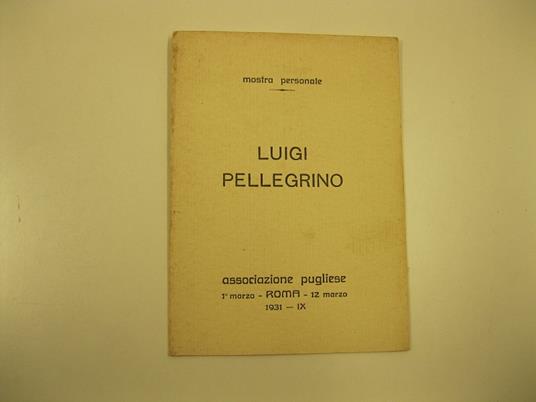 Mostra personale Luigi Pellegrino. Associazione pugliese, 1 marzo, Roma - 12 marzo 1931 - copertina