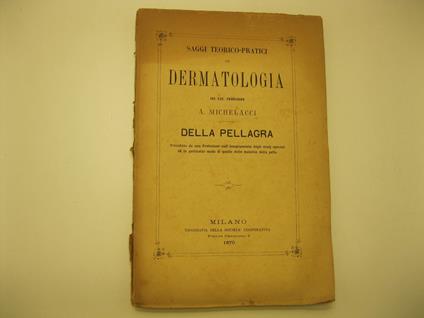 Saggi teorico-pratici di dermatologia. Della pellagra. Preceduta da una prelezione sull'insegnamento degli studj speciali ed in partcolar modo di quello delle malattie della pelle - copertina