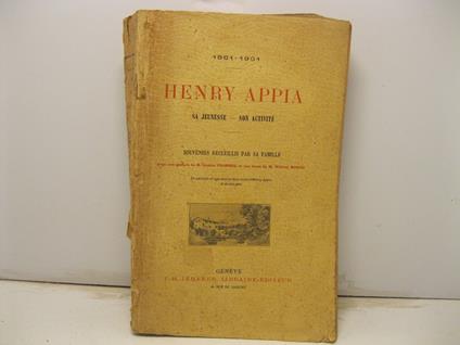 1861 - 1901. Henry Appia. Sa jeunesse - Son activite'. Souvenirs recueillis par sa famille - copertina